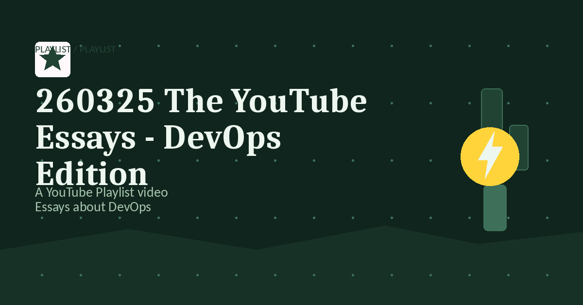 Preview for 260325 The YouTube Essays - DevOps Edition