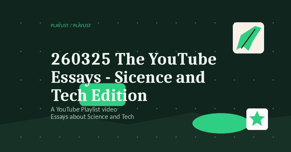 Preview for 260325 The YouTube Essays - Sicence and Tech Edition