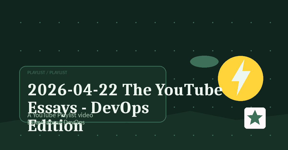 Preview for 2026-04-22 The YouTube Essays - DevOps Edition